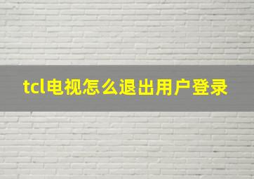 tcl电视怎么退出用户登录