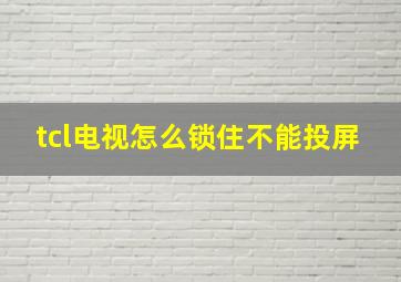 tcl电视怎么锁住不能投屏