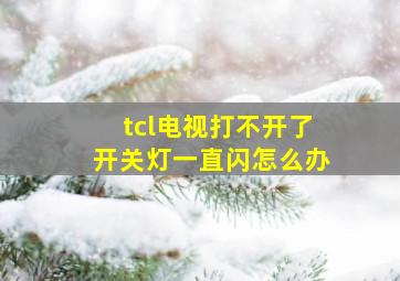 tcl电视打不开了开关灯一直闪怎么办