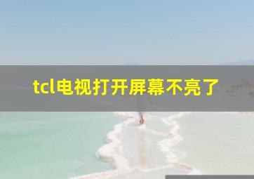 tcl电视打开屏幕不亮了