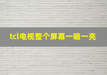 tcl电视整个屏幕一暗一亮