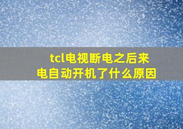 tcl电视断电之后来电自动开机了什么原因