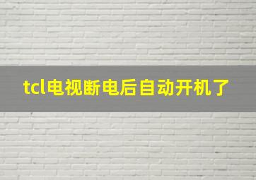 tcl电视断电后自动开机了