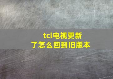 tcl电视更新了怎么回到旧版本