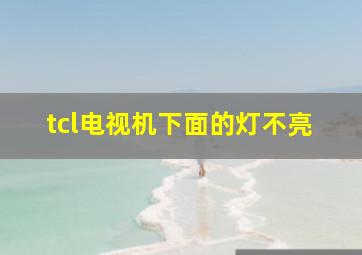 tcl电视机下面的灯不亮