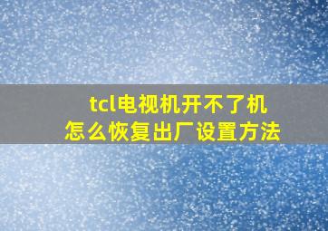 tcl电视机开不了机怎么恢复出厂设置方法