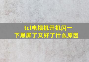 tcl电视机开机闪一下黑屏了又好了什么原因