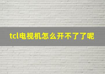 tcl电视机怎么开不了了呢