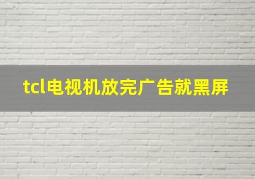 tcl电视机放完广告就黑屏