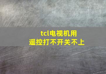 tcl电视机用遥控打不开关不上