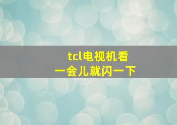 tcl电视机看一会儿就闪一下