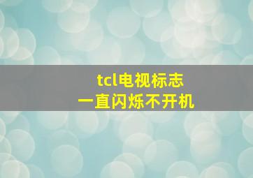 tcl电视标志一直闪烁不开机