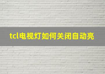 tcl电视灯如何关闭自动亮