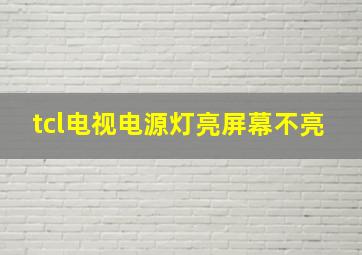 tcl电视电源灯亮屏幕不亮