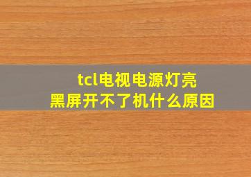 tcl电视电源灯亮黑屏开不了机什么原因