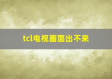 tcl电视画面出不来