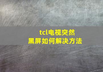 tcl电视突然黑屏如何解决方法