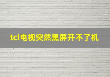 tcl电视突然黑屏开不了机