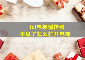 tcl电视遥控器不见了怎么打开电视