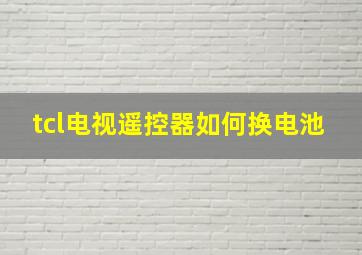 tcl电视遥控器如何换电池