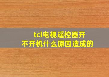 tcl电视遥控器开不开机什么原因造成的