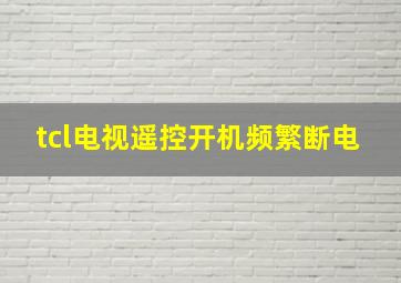 tcl电视遥控开机频繁断电