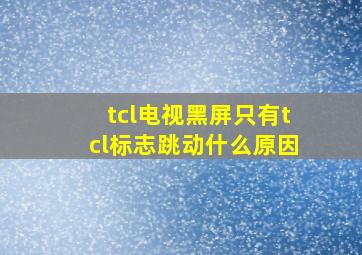 tcl电视黑屏只有tcl标志跳动什么原因