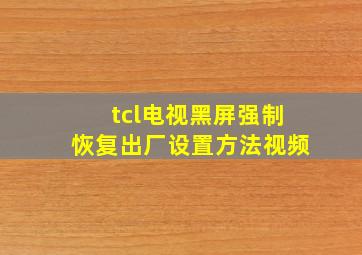 tcl电视黑屏强制恢复出厂设置方法视频