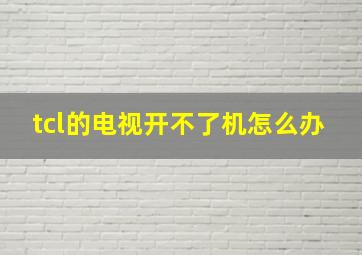 tcl的电视开不了机怎么办