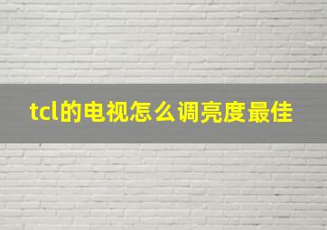 tcl的电视怎么调亮度最佳