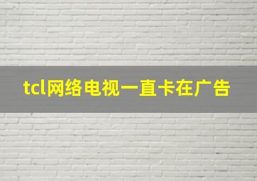 tcl网络电视一直卡在广告