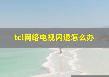 tcl网络电视闪退怎么办