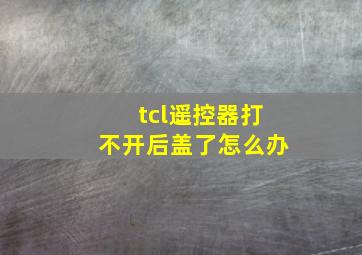 tcl遥控器打不开后盖了怎么办