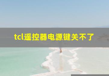 tcl遥控器电源键关不了