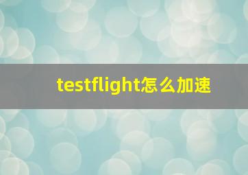 testflight怎么加速