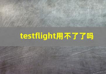 testflight用不了了吗