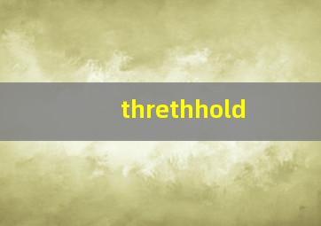 threthhold