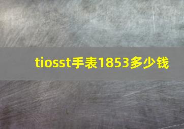 tiosst手表1853多少钱