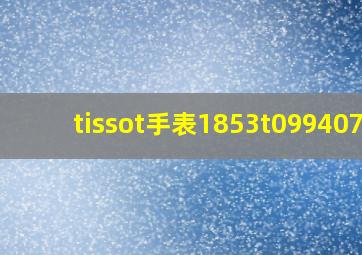 tissot手表1853t099407a