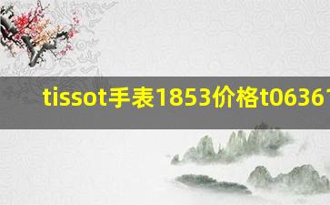 tissot手表1853价格t063610a