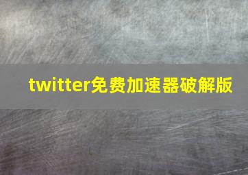 twitter免费加速器破解版