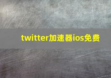 twitter加速器ios免费