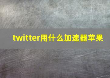 twitter用什么加速器苹果