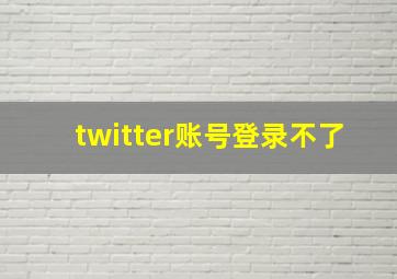 twitter账号登录不了