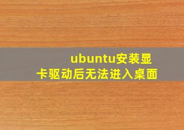 ubuntu安装显卡驱动后无法进入桌面