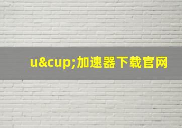 u∪加速器下载官网