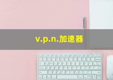 v.p.n.加速器