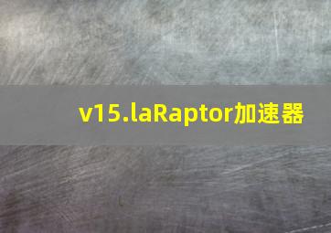 v15.laRaptor加速器