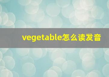 vegetable怎么读发音