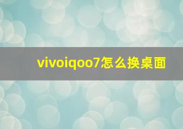 vivoiqoo7怎么换桌面